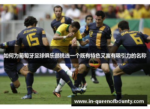 如何为葡萄牙足球俱乐部挑选一个既有特色又富有吸引力的名称
