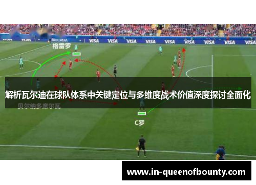 解析瓦尔迪在球队体系中关键定位与多维度战术价值深度探讨全面化 解析瓦尔迪在球队体系中关键定位与多维度战术价值深度探讨全面化