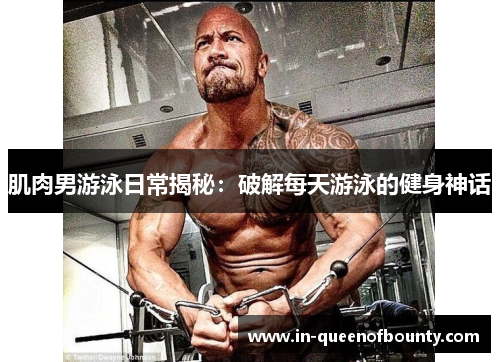 肌肉男游泳日常揭秘：破解每天游泳的健身神话