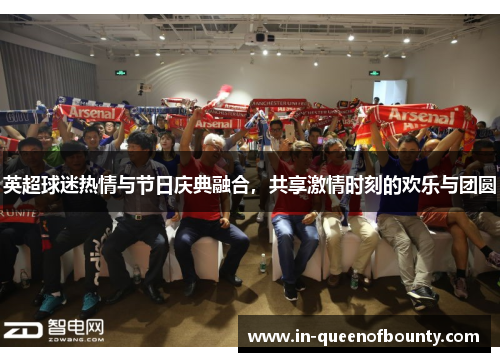英超球迷热情与节日庆典融合，共享激情时刻的欢乐与团圆