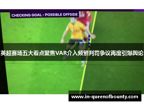 英超赛场五大看点聚焦VAR介入频繁判罚争议再度引爆舆论 英超赛场五大看点聚焦VAR介入频繁判罚争议再度引爆舆论