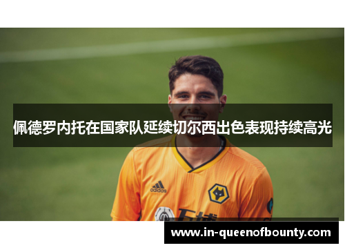 佩德罗内托在国家队延续切尔西出色表现持续高光 佩德罗内托在国家队延续切尔西出色表现持续高光