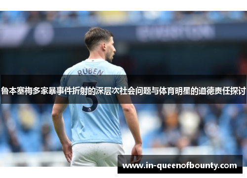 鲁本塞梅多家暴事件折射的深层次社会问题与体育明星的道德责任探讨